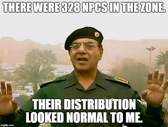 TRUST BAGHDAD BOB | THERE WERE 328 NPCS IN THE ZONE. THEIR DISTRIBUTION LOOKED NORMAL TO ME. | image tagged in trust baghdad bob | made w/ Imgflip meme maker