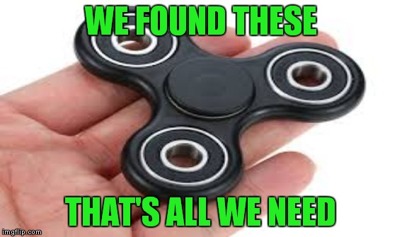 WE FOUND THESE THAT'S ALL WE NEED | made w/ Imgflip meme maker