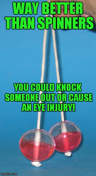 Thanks to MyMemesAreTerrible - he had seeds in the 80s, we had these in the 70s! | WAY BETTER THAN SPINNERS; YOU COULD KNOCK SOMEONE OUT OR CAUSE AN EYE INJURY! | image tagged in clackers,fidget spinners | made w/ Imgflip meme maker