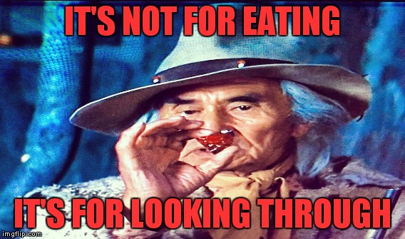 IT'S NOT FOR EATING IT'S FOR LOOKING THROUGH | made w/ Imgflip meme maker