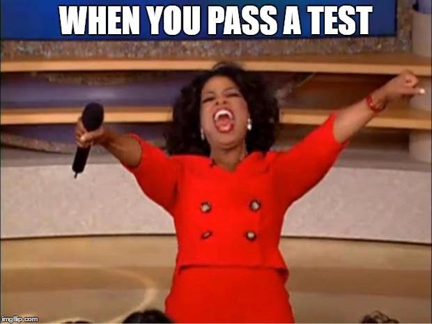 Oprah You Get A | WHEN YOU PASS A TEST | image tagged in memes,oprah you get a | made w/ Imgflip meme maker