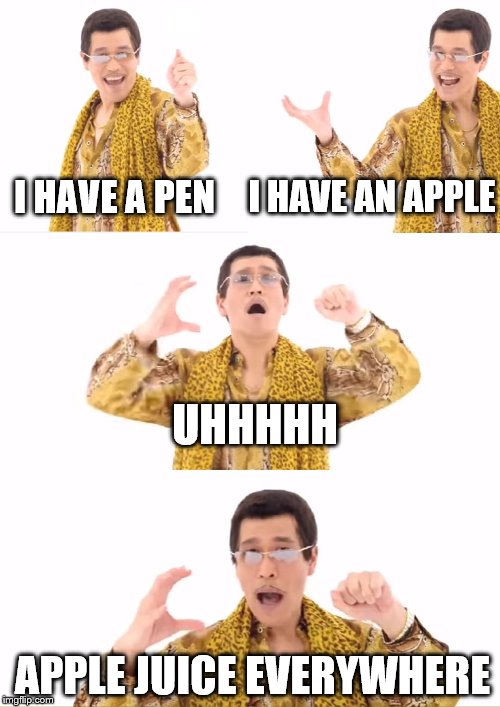 PPAP | I HAVE AN APPLE; I HAVE A PEN; UHHHHH; APPLE JUICE EVERYWHERE | image tagged in memes,ppap | made w/ Imgflip meme maker