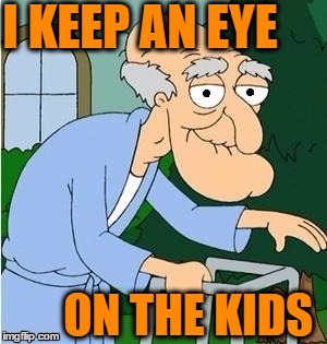 I KEEP AN EYE ON THE KIDS | image tagged in perve | made w/ Imgflip meme maker