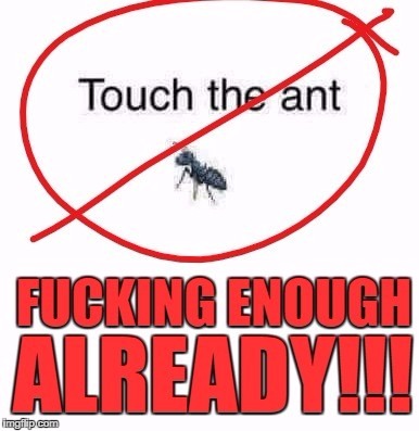 Fuck the ant | image tagged in touch,ant | made w/ Imgflip meme maker