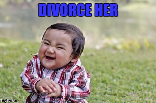 Evil Toddler Meme | DIVORCE HER | image tagged in memes,evil toddler | made w/ Imgflip meme maker