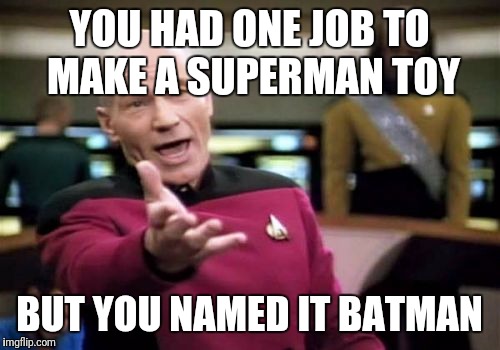 Picard Wtf | YOU HAD ONE JOB TO MAKE A SUPERMAN TOY; BUT YOU NAMED IT BATMAN | image tagged in memes,picard wtf | made w/ Imgflip meme maker