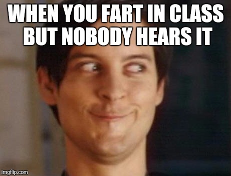 Spiderman Peter Parker Meme | WHEN YOU FART IN CLASS BUT NOBODY HEARS IT | image tagged in memes,spiderman peter parker | made w/ Imgflip meme maker