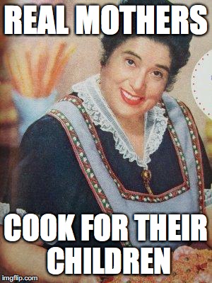 Italian Mother  | REAL MOTHERS; COOK FOR THEIR CHILDREN | image tagged in italian mother | made w/ Imgflip meme maker