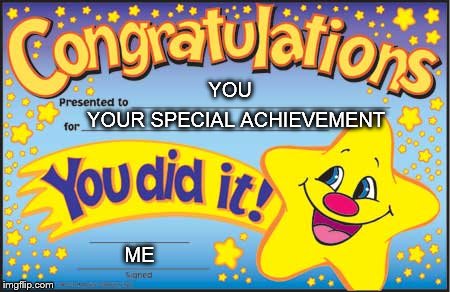 Happy Star Congratulations Meme | YOU; YOUR SPECIAL ACHIEVEMENT; ME | image tagged in memes,happy star congratulations | made w/ Imgflip meme maker