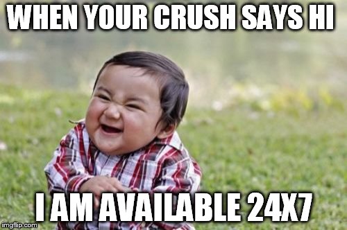 Evil Toddler | WHEN YOUR CRUSH SAYS HI; I AM AVAILABLE 24X7 | image tagged in memes,evil toddler | made w/ Imgflip meme maker