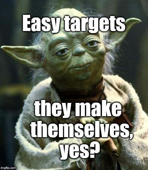 Star Wars Yoda Meme | Easy targets they make  themselves, yes? | image tagged in memes,star wars yoda | made w/ Imgflip meme maker