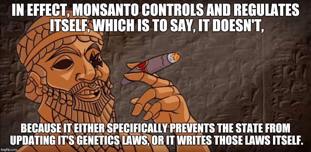 IN EFFECT, MONSANTO CONTROLS AND REGULATES ITSELF, WHICH IS TO SAY, IT DOESN'T, BECAUSE IT EITHER SPECIFICALLY PREVENTS THE STATE FROM UPDAT | made w/ Imgflip meme maker