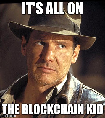 Indiana jones | IT'S ALL ON; THE BLOCKCHAIN KID | image tagged in indiana jones | made w/ Imgflip meme maker