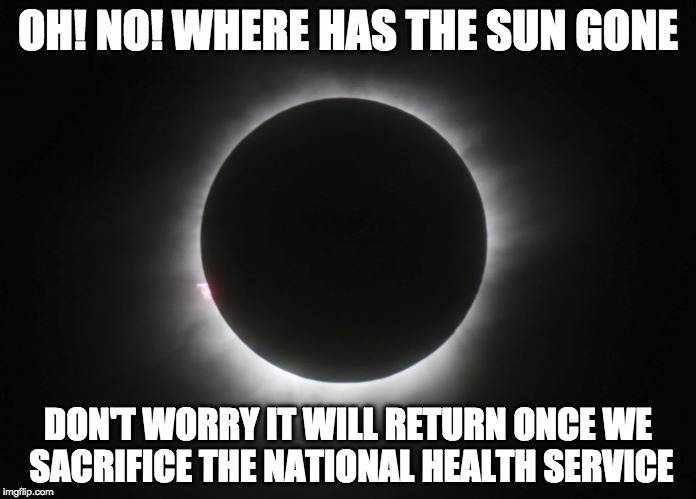 eclipse party | OH! NO! WHERE HAS THE SUN GONE; DON'T WORRY IT WILL RETURN ONCE WE SACRIFICE THE NATIONAL HEALTH SERVICE | image tagged in eclipse party | made w/ Imgflip meme maker