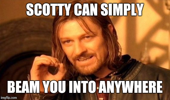One Does Not Simply Meme | SCOTTY CAN SIMPLY; BEAM YOU INTO ANYWHERE | image tagged in memes,one does not simply | made w/ Imgflip meme maker
