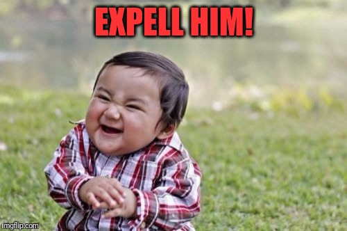 Evil Toddler Meme | EXPELL HIM! | image tagged in memes,evil toddler | made w/ Imgflip meme maker