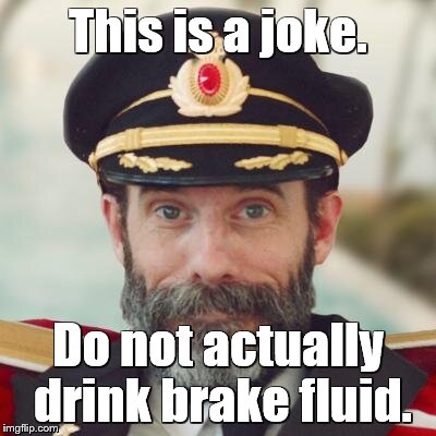 Captain Obvious | This is a joke. Do not actually drink brake fluid. | image tagged in captain obvious | made w/ Imgflip meme maker