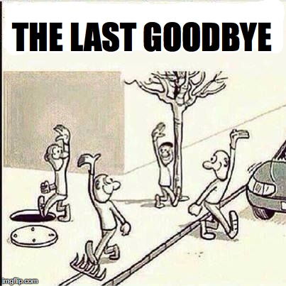 You never know when | THE LAST GOODBYE | image tagged in fate,accidents happen | made w/ Imgflip meme maker