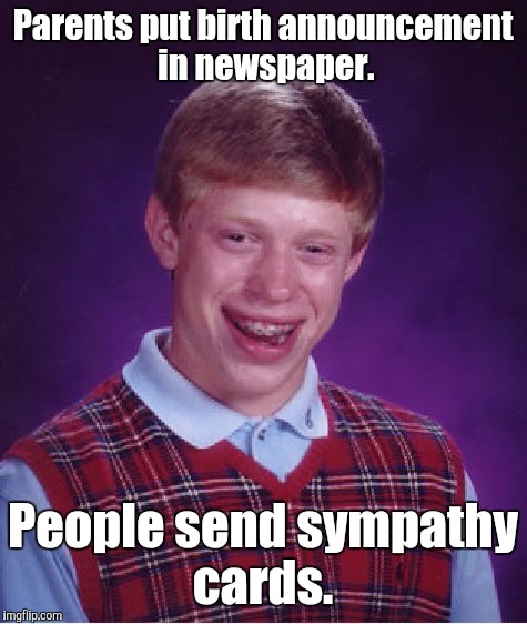 Bad Luck Brian Meme | Parents put birth announcement in newspaper. People send sympathy cards. | image tagged in memes,bad luck brian | made w/ Imgflip meme maker