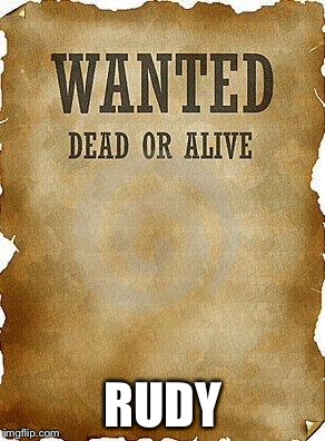 wanted dead or alive | RUDY | image tagged in wanted dead or alive | made w/ Imgflip meme maker