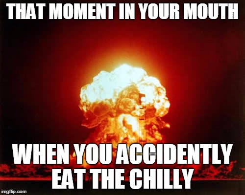 Nuclear Explosion Meme | THAT MOMENT IN
YOUR MOUTH; WHEN YOU ACCIDENTLY EAT THE CHILLY | image tagged in memes,nuclear explosion | made w/ Imgflip meme maker