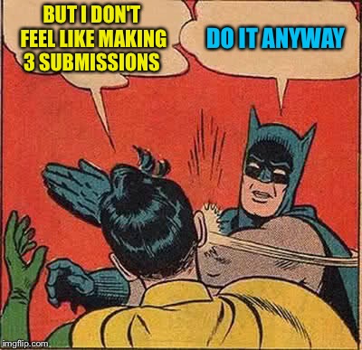 Batman Slapping Robin | BUT I DON'T FEEL LIKE MAKING 3 SUBMISSIONS; DO IT ANYWAY | image tagged in memes,batman slapping robin | made w/ Imgflip meme maker