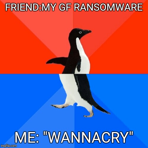 Socially Awesome Awkward Penguin | FRIEND:MY GF RANSOMWARE; ME: "WANNACRY" | image tagged in memes,socially awesome awkward penguin | made w/ Imgflip meme maker