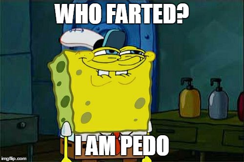 Don't You Squidward | WHO FARTED? I AM PEDO | image tagged in memes,dont you squidward | made w/ Imgflip meme maker