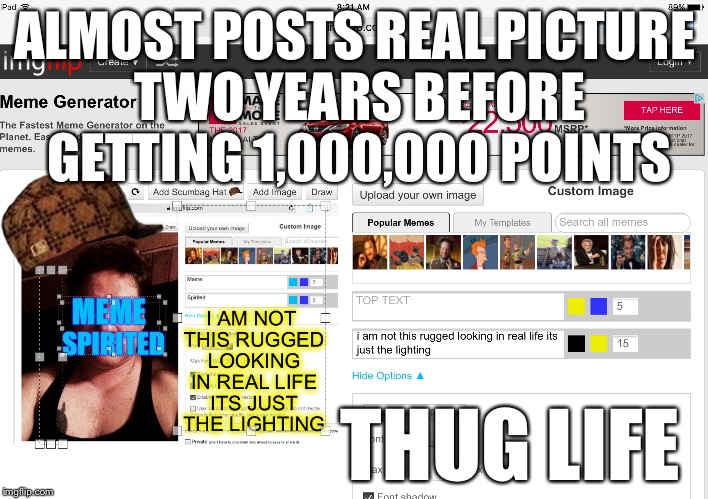 ALMOST POSTS REAL PICTURE TWO YEARS BEFORE GETTING 1,000,000 POINTS; THUG LIFE | image tagged in memes,selfie,thug life,scumbag | made w/ Imgflip meme maker