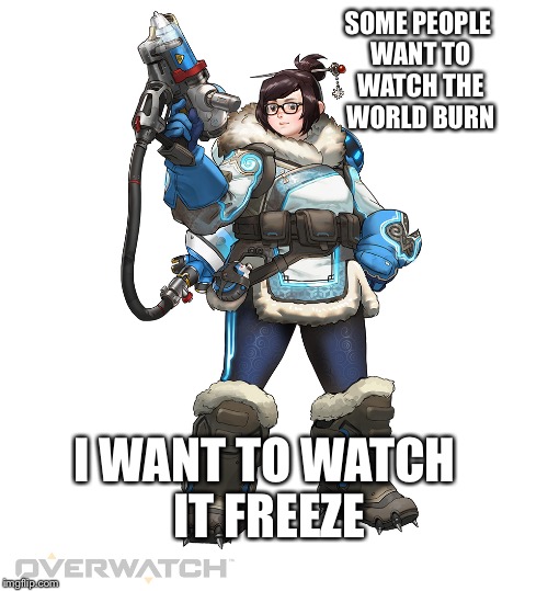 Mei Logic | SOME PEOPLE WANT TO WATCH THE WORLD BURN; I WANT TO WATCH IT FREEZE | image tagged in mei logic | made w/ Imgflip meme maker