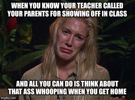 Scared | WHEN YOU KNOW YOUR TEACHER CALLED YOUR PARENTS FOR SHOWING OFF IN CLASS; AND ALL YOU CAN DO IS THINK ABOUT THAT ASS WHOOPING WHEN YOU GET HOME | image tagged in memes,school,asswhooping,crying | made w/ Imgflip meme maker