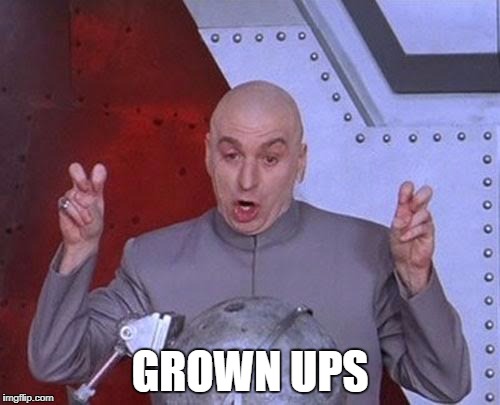 Dr Evil Laser Meme | GROWN UPS | image tagged in memes,dr evil laser | made w/ Imgflip meme maker