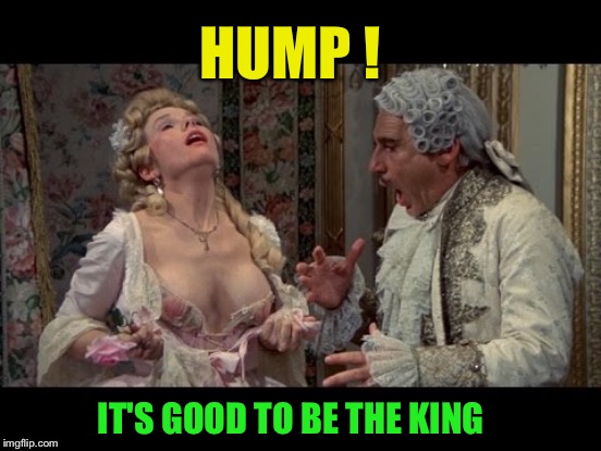 HUMP ! IT'S GOOD TO BE THE KING | made w/ Imgflip meme maker