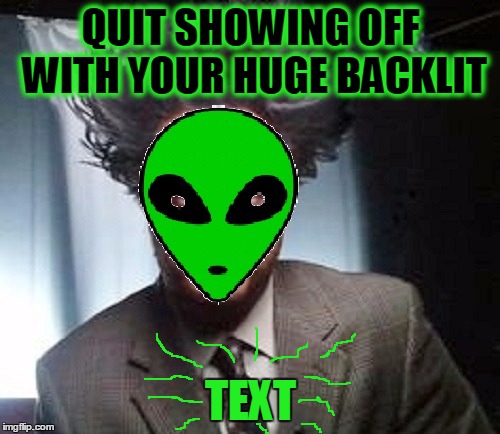 QUIT SHOWING OFF WITH YOUR HUGE BACKLIT TEXT | made w/ Imgflip meme maker