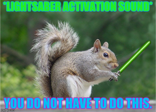 *LIGHTSABER ACTIVATION SOUND* YOU DO NOT HAVE TO DO THIS. | made w/ Imgflip meme maker