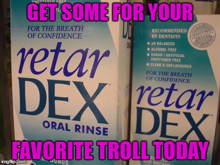 Makes an excellent addition to the already popular "Troll Spray"!!! | GET SOME FOR YOUR; FAVORITE TROLL TODAY | image tagged in retardex oral rinse,memes,troll products,funny,fighting trolls,get yours today | made w/ Imgflip meme maker