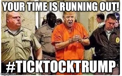 YOUR TIME IS RUNNING OUT! #TICKTOCKTRUMP | image tagged in ticktocktrump | made w/ Imgflip meme maker