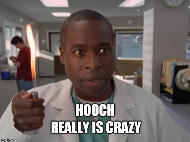 Phil Lewis Is Crazy | REALLY IS CRAZY; HOOCH | image tagged in scrubs,hooch is crazy | made w/ Imgflip meme maker