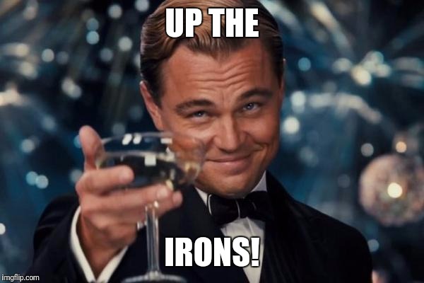 Leonardo Dicaprio Cheers Meme | UP THE IRONS! | image tagged in memes,leonardo dicaprio cheers | made w/ Imgflip meme maker