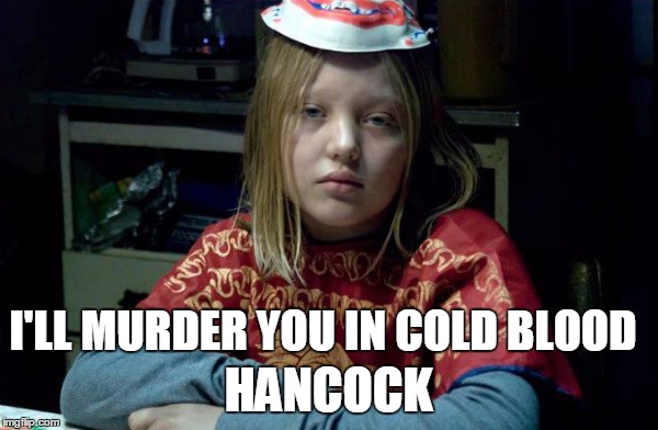 I'LL MURDER YOU IN COLD BLOOD HANCOCK | made w/ Imgflip meme maker
