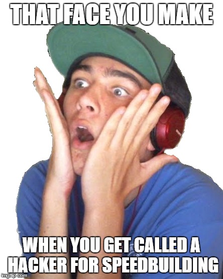 THAT FACE YOU MAKE; WHEN YOU GET CALLED A HACKER FOR SPEEDBUILDING | made w/ Imgflip meme maker