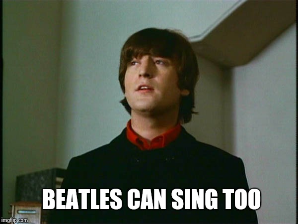John Lennon | BEATLES CAN SING TOO | image tagged in john lennon | made w/ Imgflip meme maker