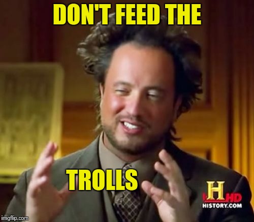 Ancient Aliens Meme | DON'T FEED THE TROLLS | image tagged in memes,ancient aliens | made w/ Imgflip meme maker