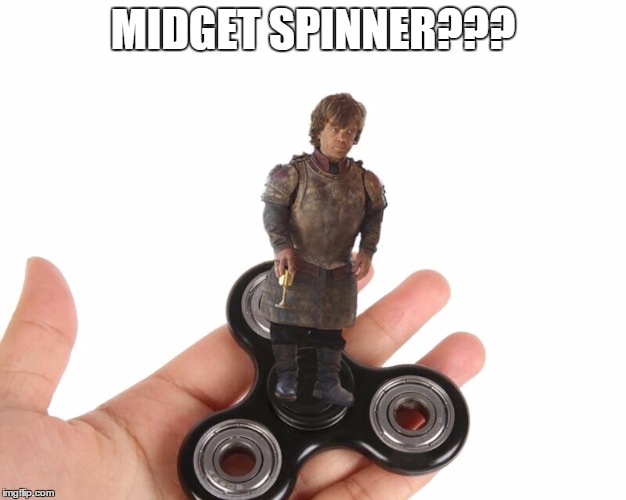 Fidget with a midget | MIDGET SPINNER??? | image tagged in fidget spinner,fidget spinners,memes | made w/ Imgflip meme maker