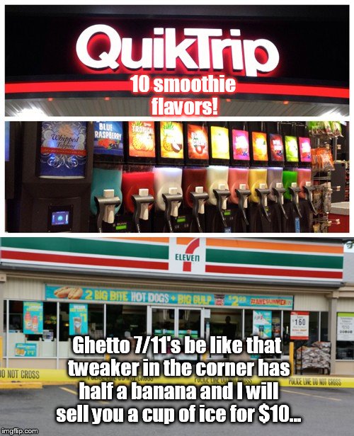 10 smoothie flavors! Ghetto 7/11's be like that tweaker in the corner has half a banana and I will sell you a cup of ice for $10... | image tagged in 7/11,quiktrip,smoothie | made w/ Imgflip meme maker