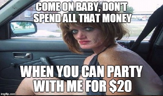 COME ON BABY, DON'T SPEND ALL THAT MONEY WHEN YOU CAN PARTY WITH ME FOR $20 | made w/ Imgflip meme maker