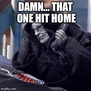 Robot Chicken | DAMN... THAT ONE HIT HOME | image tagged in robot chicken | made w/ Imgflip meme maker