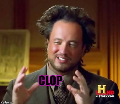Ancient Aliens Meme | CLOP | image tagged in memes,ancient aliens | made w/ Imgflip meme maker