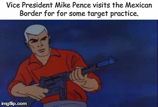 Vice President Mike Pence: Action Hero!  | Vice President Mike Pence visits the Mexican Border for for some target practice. | image tagged in mike pence,jonny quest,race bannon,memes | made w/ Imgflip meme maker