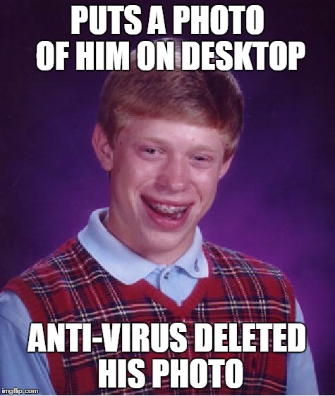 Bad Luck Brian | PUTS A PHOTO OF HIM ON DESKTOP; ANTI-VIRUS DELETED HIS PHOTO | image tagged in memes,bad luck brian | made w/ Imgflip meme maker